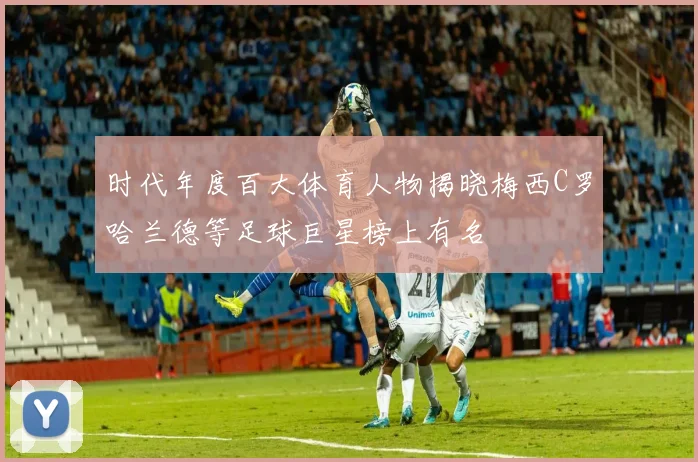 时代年度百大体育人物揭晓梅西C罗哈兰德等足球巨星榜上有名